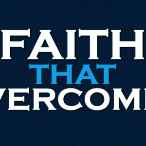 FAITH THAT OVERCOMES