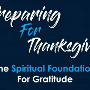 PREPARING FOR THANKSGIVING -The Spiritual Foundation