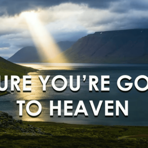 BE SURE YOU ARE GOING TO HEAVEN